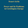Stuart Airlie, Power and its problems in Carolingian Europe, Farnham, Ashgate, 2012, 320 pp.