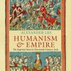 Alexander Lee, “Humanism and Empire”